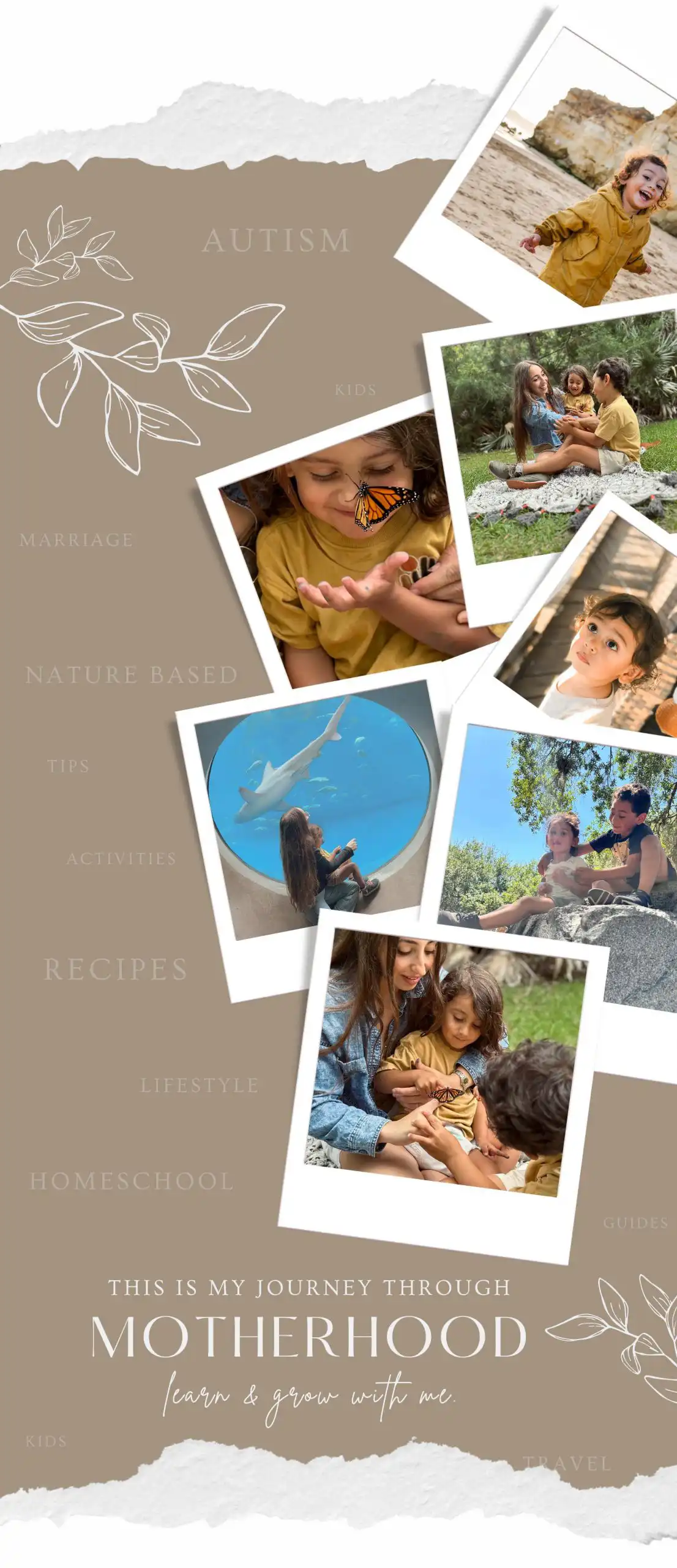 A collage featuring candid photographs of a mother and her children on their journey through motherhood. The background is an earthy beige with delicate white leaf illustrations. Keywords include Autism, Kids, Marriage, Nature Based, Tips, Activities, Recipes, Lifestyle, Homeschool, Guides, and Travel. The images show children interacting with a butterfly, siblings exploring outdoors, and a family visit to an aquarium. Text reads, 'This is my journey through motherhood. Learn & grow with me.